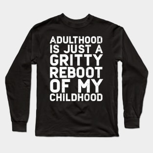 Adulthood Is Just A Gritty Reboot Of My Childhood Long Sleeve T-Shirt